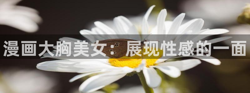香蕉漫画免费阅读：漫画大胸美女：展现性感的一面