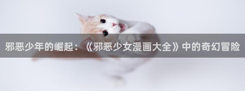 香蕉果酱漫画书免费下拉式：邪恶少年的崛起：《邪恶少女漫画大全》中的奇幻冒险
