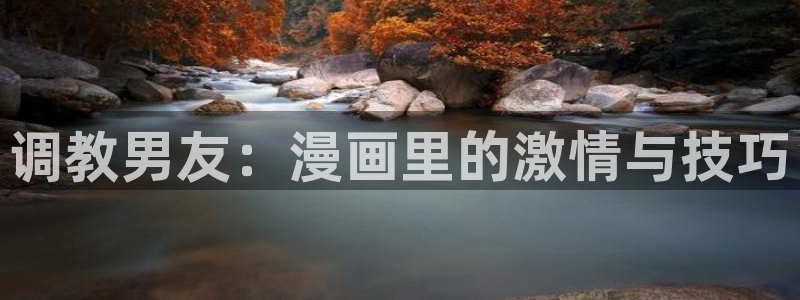 香蕉文化漫画书的下拉式阅读功能怎么开启：调教男友：漫画里的激情与技巧