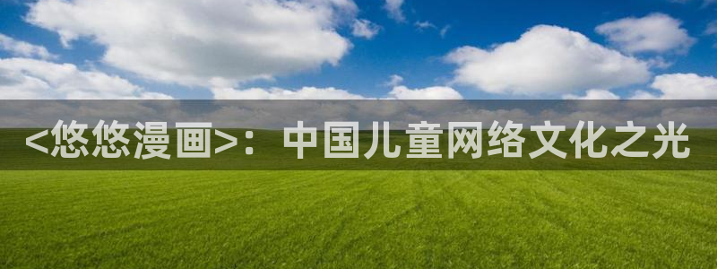 香蕉文化小说漫画：<悠悠漫画>：中国儿童网络文化之光