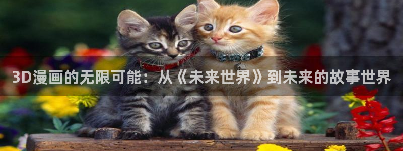 香蕉漫画在线免费看：3D漫画的无限可能：从《未来世界》到未来的故事世界